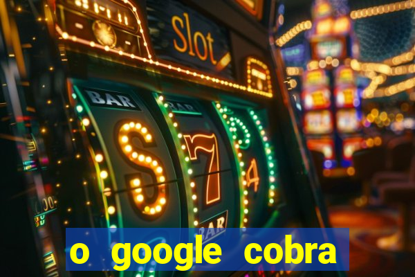 o google cobra taxa de saque de jogos